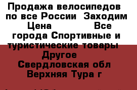 Продажа велосипедов, по все России. Заходим › Цена ­ 10 800 - Все города Спортивные и туристические товары » Другое   . Свердловская обл.,Верхняя Тура г.